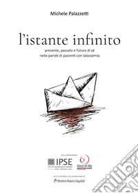 L'istante infinito. Presente, passato e futuro di sé nelle parole di pazienti con talassemia libro