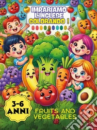 Impariamo l'inglese colorando! Fruits and vegetables libro
