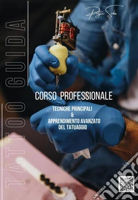 Tattoo guida. Corso professionale. Tecniche principali & apprendimento avanzato del tatuaggio libro