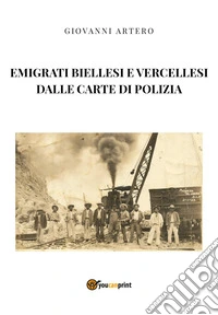 Emigrati biellesi e vercellesi dalle carte di polizia libro
