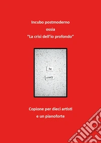 Incubo postmoderno ossia «la crisi dell'io profondo». Copione per dieci artisti e un pianoforte libro