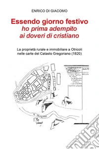 Essendo giorno festivo ho prima adempito ai doveri di cristiano. La proprietà rurale e immobiliare a Otricoli nelle carte del catasto gregoriano (1820) libro