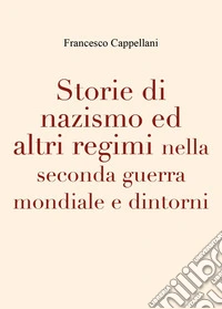 Storie di nazismo ed altri regimi nella seconda guerra mondiale e dintorni libro
