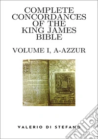 Complete Concordances of the King James Bible. Vol. 1: (A-Azzur) libro