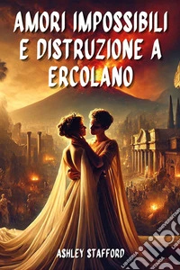 79 d. C. Amori impossibili e distruzione a Ercolano libro