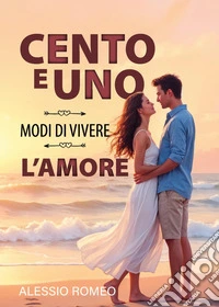 Cento e uno modi di vivere l'amore libro