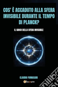 Cos'è accaduto alla sfera invisibile durante il tempo di Planck? Il gioco della sfera invisibile libro