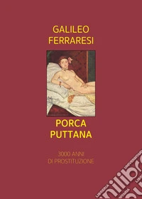 Porca puttana. 3000 anni di prostituzione libro