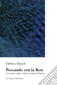 Pescando con la rete. Cose nuove, strane e curiose nel mare di Internet libro
