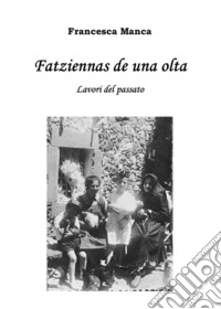 Fatziennas de una olta. Lavori del passato libro