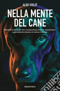 Nella mente del cane. Esplorando la mente del cane: consapevolezza, emozioni, comunicazione e apprendimento attraverso la scienza e l'etologia libro