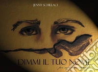 Dimmi il tuo nome. Per non dimenticare... libro
