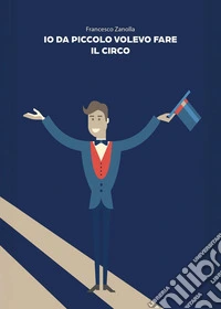 Io da piccolo volevo fare il circo libro