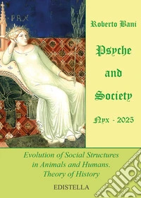 Psyche and society. Nyx 2025. Evolution of social structures in animals and humans. Theory of history libro