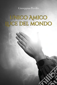 Unico amico. Luce del mondo libro