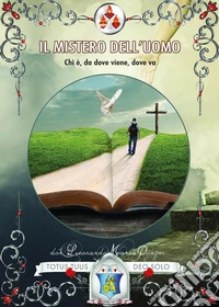 Il mistero dell'uomo. Chi è, da dove viene, dove va libro