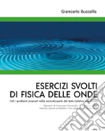 Esercizi svolti di Fisica delle Onde tutti i problemi proposti nella seconda parte del testo (relativo alle Onde) 'Elementi di Fisica per l'Università - II Campi e Onde' Marcelo Alonso e Edward J. Fi... libro