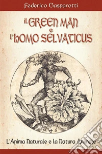 Il greenman e l'homo selvaticus. L'anima naturale e la natura animale libro