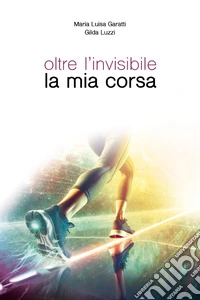 Oltre l'invisibile la mia corsa libro