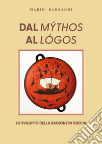 Dal mýthos al lógos. Lo sviluppo della ragione in Grecia libro