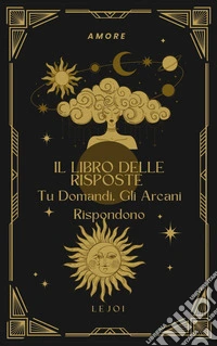 Il libro delle risposte. Tu domandi gli arcani rispondono