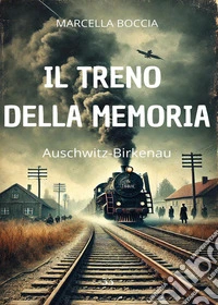 Il treno della memoria. Auschwitz-Birkenau libro
