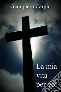 La mia vita per voi libro