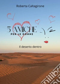 5 amiche per le donne. Il deserto dentro libro