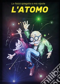 La fisica spiegata a mio nipote. L'atomo libro