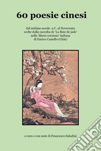 60 poesie cinesi dal settimo secolo a.C. al Novecento scelte dalla raccolta del «La flute de jade» nella «libera versione» italiana di Enrico Castello (Chin) libro