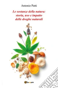 Le sostanze della natura: storia, uso e impatto delle droghe naturali libro