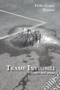 Trame invisibili. I capricci dell'anima libro