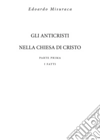 Gli anticristi nella chiesa di Cristo. Vol. 1: I fatti libro