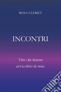 Incontri. Umanità che ha arricchito la mia libro