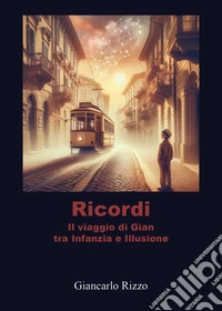 Ricordi. Il viaggio di Gian tra infanzia e illusione libro