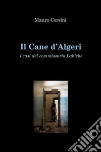 Il cane d'Algeri. I casi del commissario Labiche libro