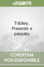 Tribliey. Presente e passato libro