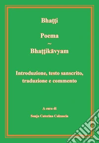 Poema. Bhattikavyam. Introduzione, testo sanscrito, traduzione e commento libro