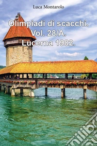 Olimpiadi di scacchi. Vol. 28/A: Lucerna 1982 libro