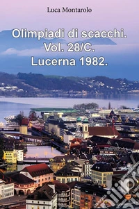 Olimpiadi di scacchi. Vol. 28/C: Lucerna 1982 libro