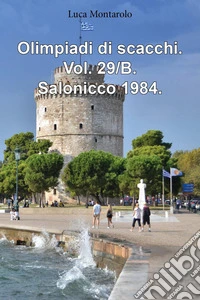 Olimpiadi di scacchi. Vol. 29/B: Salonicco 1984 libro