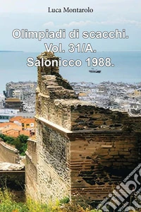 Olimpiadi di scacchi. Vol. 31/A: Salonicco 1988 libro