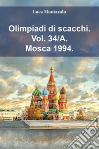 Olimpiadi di scacchi. Vol. 34/A: Mosca 1994 libro