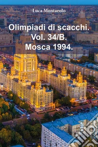 Olimpiadi di scacchi. Vol. 34/B: Mosca 1994 libro