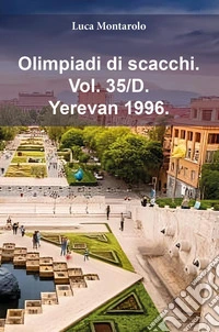 Olimpiadi di scacchi. Vol. 35/D: Yerevan 1996 libro