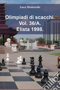 Olimpiadi di scacchi. Vol. 36/A: Elista 1998 libro