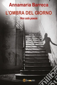 L'ombra del giorno. Non solo poesie libro