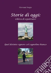 Storie di oggi: libera di espatriare! Quel distinto signore col cagnolino bianco libro
