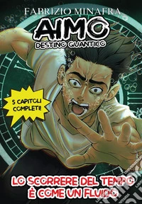Aimo destino quantico. Vol. 1: Lo scorrere del tempo è come un fluido libro