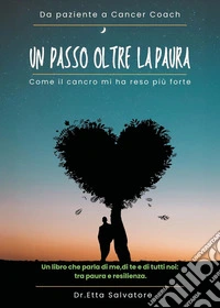 Un passo oltre la paura. Come il cancro mi ha reso più forte libro